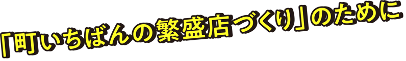 「町いちばんの繁盛店づくり」のために