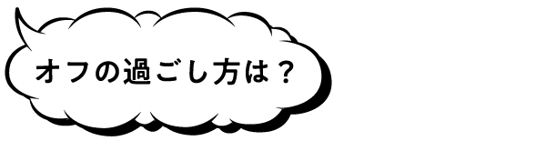 オフの過ごし方は？