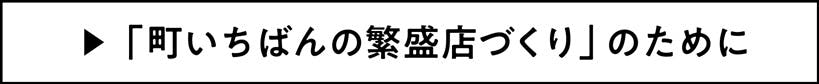 町いちばんの繁盛店づくりのために